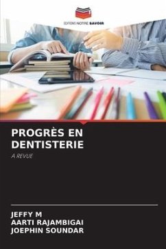 PROGRÈS EN DENTISTERIE - M, JEFFY;RAJAMBIGAI, AARTI;SOUNDAR, Joephin