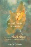 You Will Make Mistakes: Discovering God's Grace in the Midst of Perfectionism