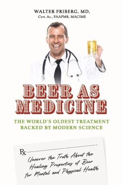 Beer as Medicine: The World's Oldest Treatment Backed by Modern Science - Friberg MD Cert Ac Faapmr Macime, Walter