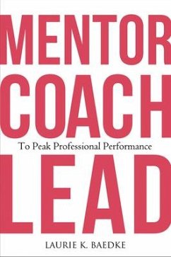 Mentor, Coach, Lead to Peak Professional Performance - Baedke, Laurie K