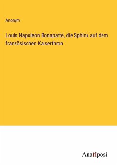 Louis Napoleon Bonaparte, die Sphinx auf dem französischen Kaiserthron - Anonym