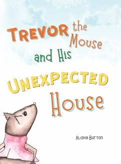 Trevor the Mouse and His Unexpected House - Burton, Alisha