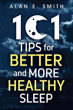 101 Tips for Better And More Healthy Sleep - Smith, Alan E