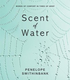 Scent of Water: Words of Comfort in Times of Grief - Swithinbank, Penelope