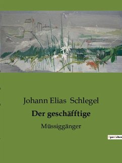 Der geschäfftige - Schlegel, Johann Elias