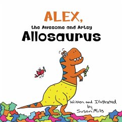 Alex, the Awesome and Artsy Allosaurus - Mills, Susan