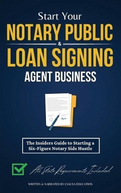 Start Your Notary Public & Loan Signing Agent Business: The Insiders Guide to Starting a Six-Figure Notary Side Hustle (All State Requirements Include - Education, Lsausa