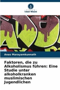 Faktoren, die zu Alkoholismus führen: Eine Studie unter alkoholkranken muslimischen Jugendlichen - Marayamkunnath, Anas