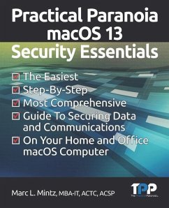Practical Paranoia macOS 13 Security Essentials: The Easiest, Step-By-step, Most Comprehensive Guide to Securing Data and Communications on Your Home - Mintz, Marc Louis