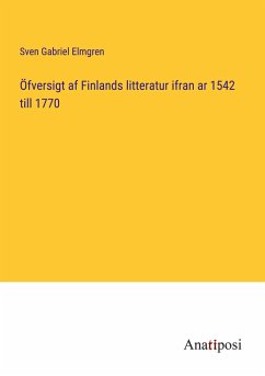 Öfversigt af Finlands litteratur ifran ar 1542 till 1770 - Elmgren, Sven Gabriel