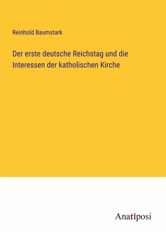 Der erste deutsche Reichstag und die Interessen der katholischen Kirche - Baumstark, Reinhold