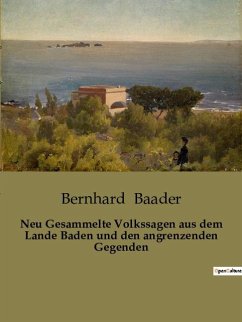 Neu Gesammelte Volkssagen aus dem Lande Baden und den angrenzenden Gegenden - Baader, Bernhard