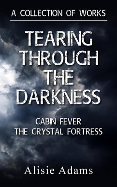 A Collection of Works (Tearing Through the Darkness, Cabin Fever, The Crystal Fortress) - Adams, Alisie