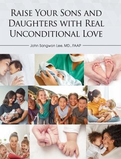 Raise Your Sons and Daughters with Real Unconditional Love - Lee, John Sangwon