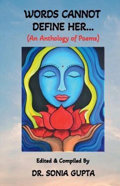 Words Can Not Define Her....: An anthology of poems - Edited & Compiled by Sonia Gupta