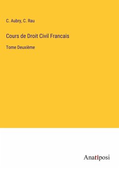 Cours de Droit Civil Francais - Aubry, C.; Rau, C.