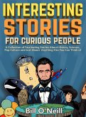 Interesting Stories For Curious People: A Collection of Fascinating Stories About History, Science, Pop Culture and Just About Anything Else You Can T