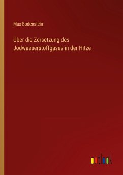 Über die Zersetzung des Jodwasserstoffgases in der Hitze - Bodenstein, Max