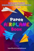 Paper Airplane Book : Learn How To Create Paper Airplanes Step By Step With This Origami Book For Kids (InterWorld Origami, #2) (eBook, ePUB)