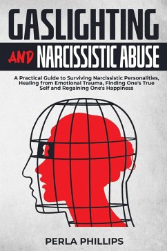 Gaslighting and Narcissistic Abuse: A Practical Guide to Surviving Narcissistic Personalities, Healing from Emotional Trauma, Finding One's True Self and Regaining One's Happiness (eBook, ePUB) - Phillips, Perla
