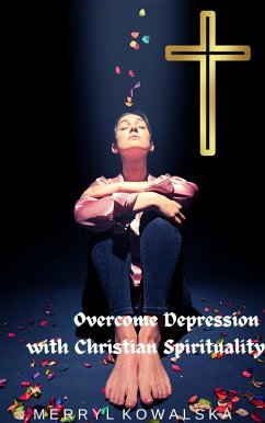 Overcome Depression with Christian Spirituality (eBook, ePUB) - Kowalska, Merryl