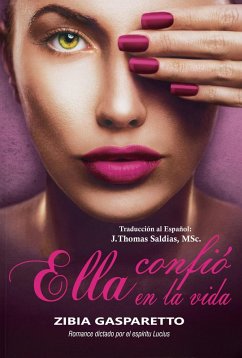 Ella Confió en la Vida (Zibia Gasparetto & Lucius) (eBook, ePUB) - Gasparetto, Zibia; Lucius, Por El Espíritu; MSc., J. Thomas Saldias