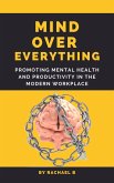 Mind Over Everything: Promoting Mental Health and Productivity in the Modern Workplace (eBook, ePUB)
