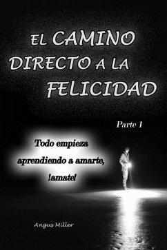 Todo empieza aprendiendo a amarte, ¡amate! - El camino directo a la felicidad - Parte 1 (eBook, ePUB) - Miller, Angus