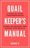 Quail Keeper's Manual: A Step-by-Step Comprehensive Guide to Raising and Caring for Quails (eBook, ePUB)