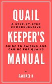 Quail Keeper's Manual: A Step-by-Step Comprehensive Guide to Raising and Caring for Quails (eBook, ePUB) Quail Keeper's Manual: A Step-by-Step Comprehensive Guide to Raising and Caring for Quails (eBook, ePUB)