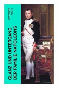 Glanz und Untergang der Familie Napoleons - Aretz, Gertrude