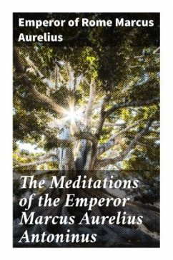 The Meditations of the Emperor Marcus Aurelius Antoninus - Marc Aurel