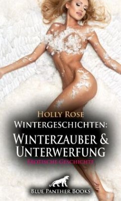 Wintergeschichten: Winterzauber und Unterwerfung   Erotische Geschichte + 1 weitere Geschichte - Rose, Holly