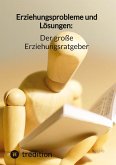 Erziehungsprobleme und Lösungen: Der große Erziehungsratgeber