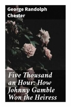 Five Thousand an Hour: How Johnny Gamble Won the Heiress - Chester, George Randolph