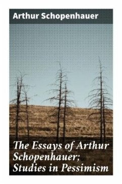 The Essays of Arthur Schopenhauer; Studies in Pessimism - Schopenhauer, Arthur