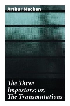 The Three Impostors; or, The Transmutations - Machen, Arthur