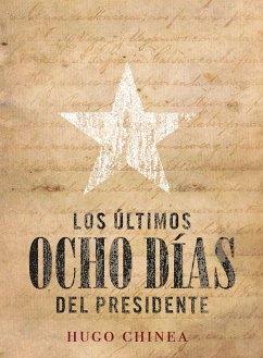 Los últimos ocho días del presidente (eBook, ePUB) - Chinea Cabrera, Hugo