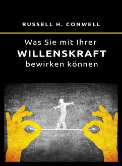 Was Sie mit Ihrer Willenskraft bewirken können (übersetzt) (eBook, ePUB) - H. Conwell, Russell