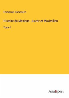 Histoire du Mexique: Juarez et Maximilien - Domenech, Emmanuel