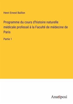 Programme du cours d'histoire naturelle médicale professé à la Faculté de médecine de Paris - Baillon, Henri Ernest