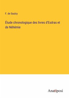 Étude chronologique des livres d'Esdras et de Néhémie - Saulcy, F. De