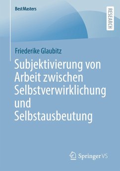 Subjektivierung von Arbeit zwischen Selbstverwirklichung und Selbstausbeutung - Glaubitz, Friederike