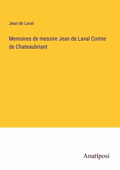 Memoires de messire Jean de Laval Comte de Chateaubriant - Laval, Jean de