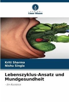 Lebenszyklus-Ansatz und Mundgesundheit - Sharma, Kriti;Singla, Nishu