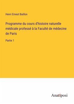 Programme du cours d'histoire naturelle médicale professé à la Faculté de médecine de Paris - Baillon, Henri Ernest