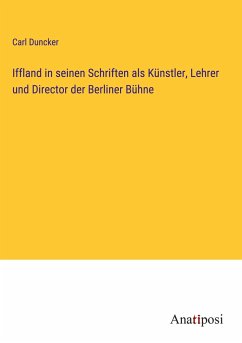 Iffland in seinen Schriften als Künstler, Lehrer und Director der Berliner Bühne - Duncker, Carl