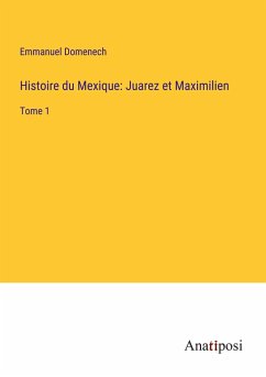 Histoire du Mexique: Juarez et Maximilien - Domenech, Emmanuel