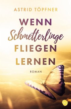 Wenn Schmetterlinge fliegen lernen - Töpfner, Astrid