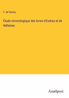 Étude chronologique des livres d'Esdras et de Néhémie - Saulcy, F. De